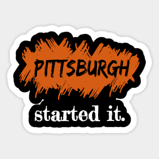 Pittsburgh Started It. Sticker